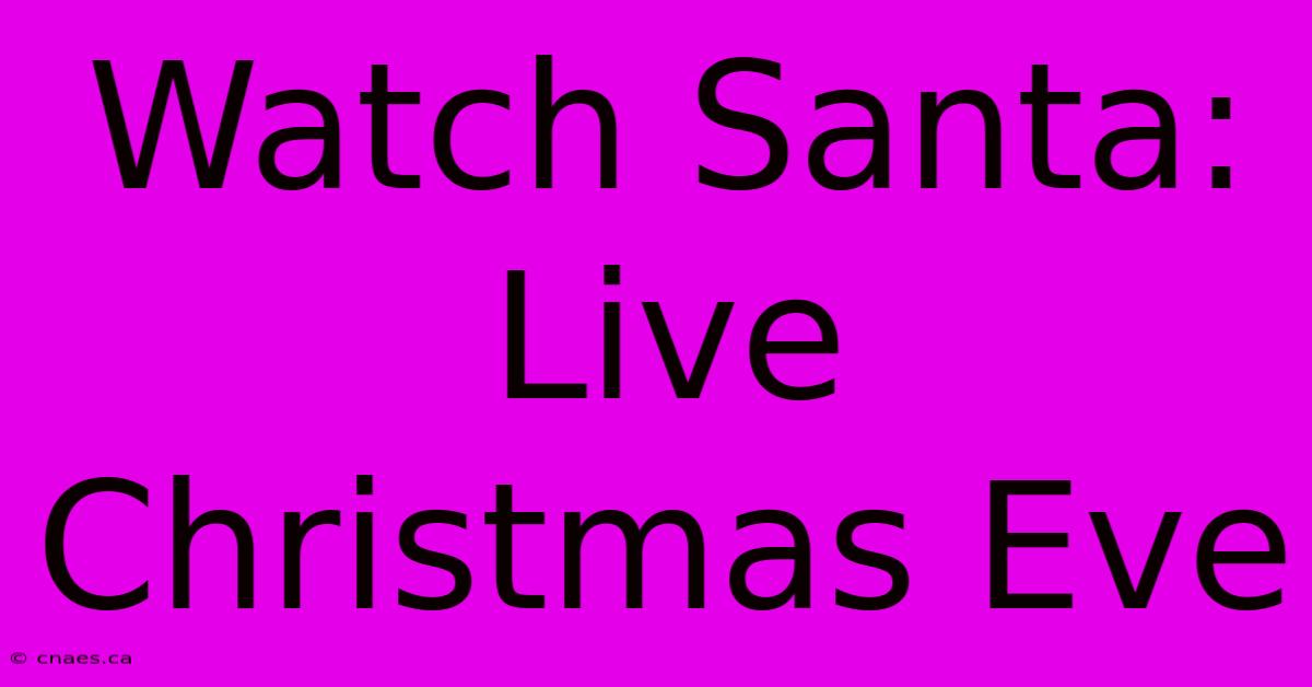 Watch Santa: Live Christmas Eve