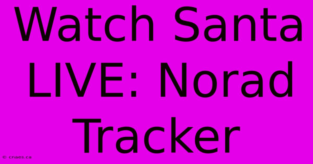 Watch Santa LIVE: Norad Tracker