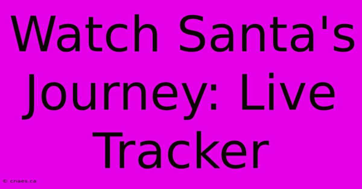 Watch Santa's Journey: Live Tracker