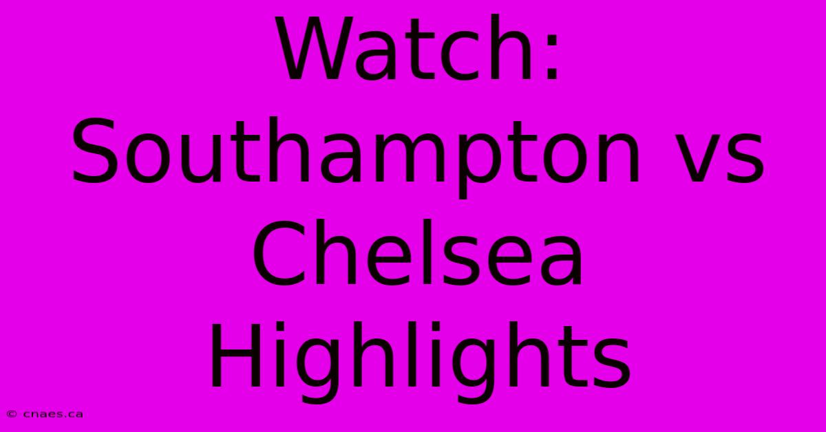 Watch: Southampton Vs Chelsea Highlights