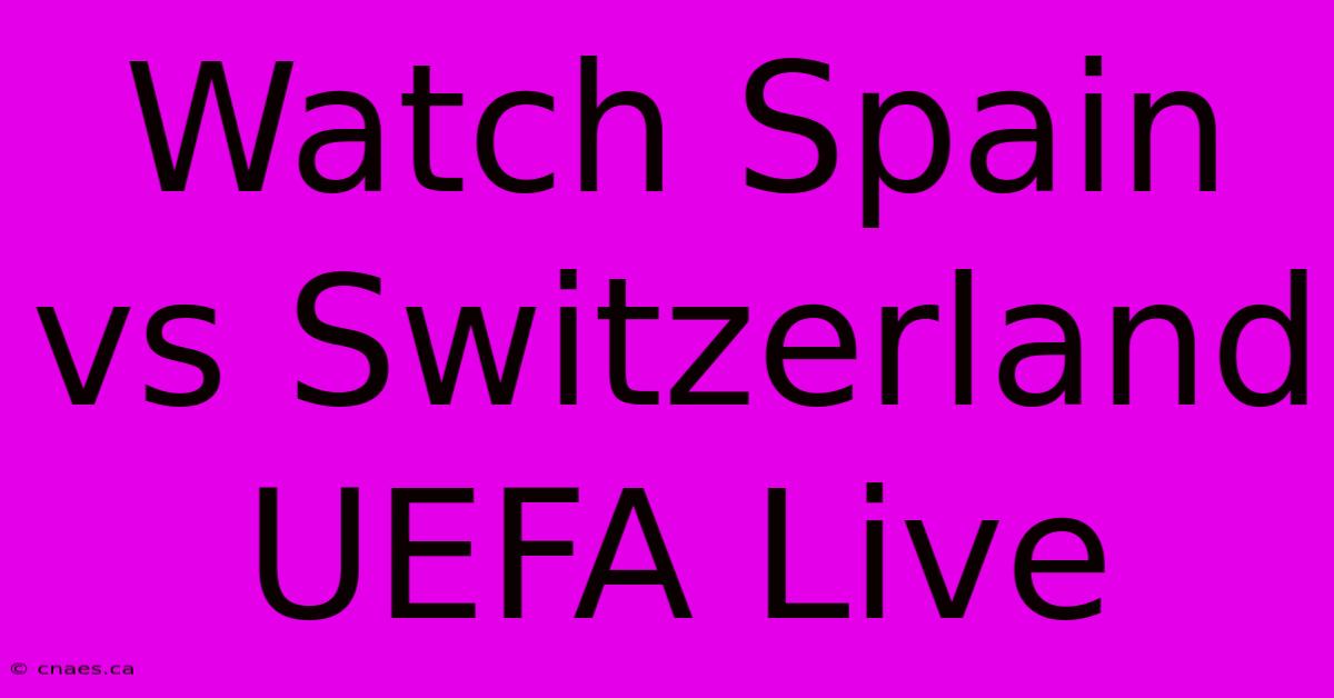 Watch Spain Vs Switzerland UEFA Live