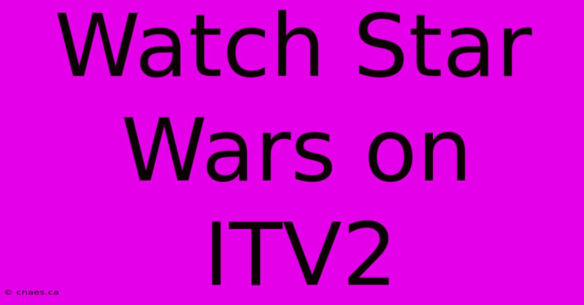 Watch Star Wars On ITV2