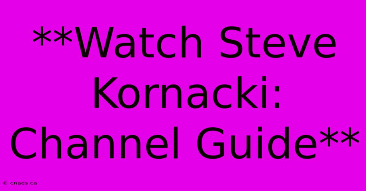 **Watch Steve Kornacki: Channel Guide**