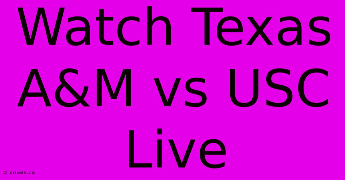 Watch Texas A&M Vs USC Live