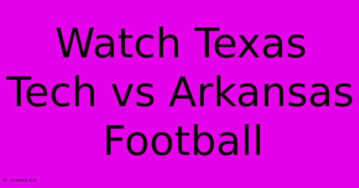 Watch Texas Tech Vs Arkansas Football