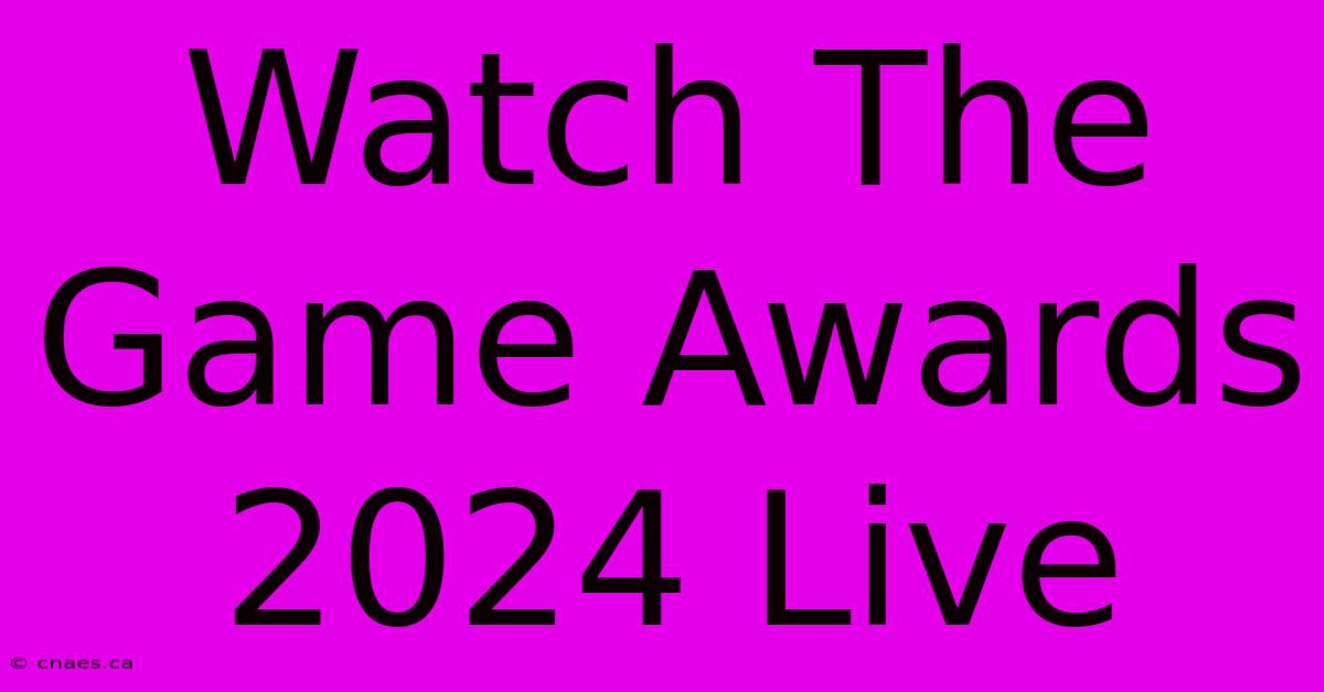 Watch The Game Awards 2024 Live