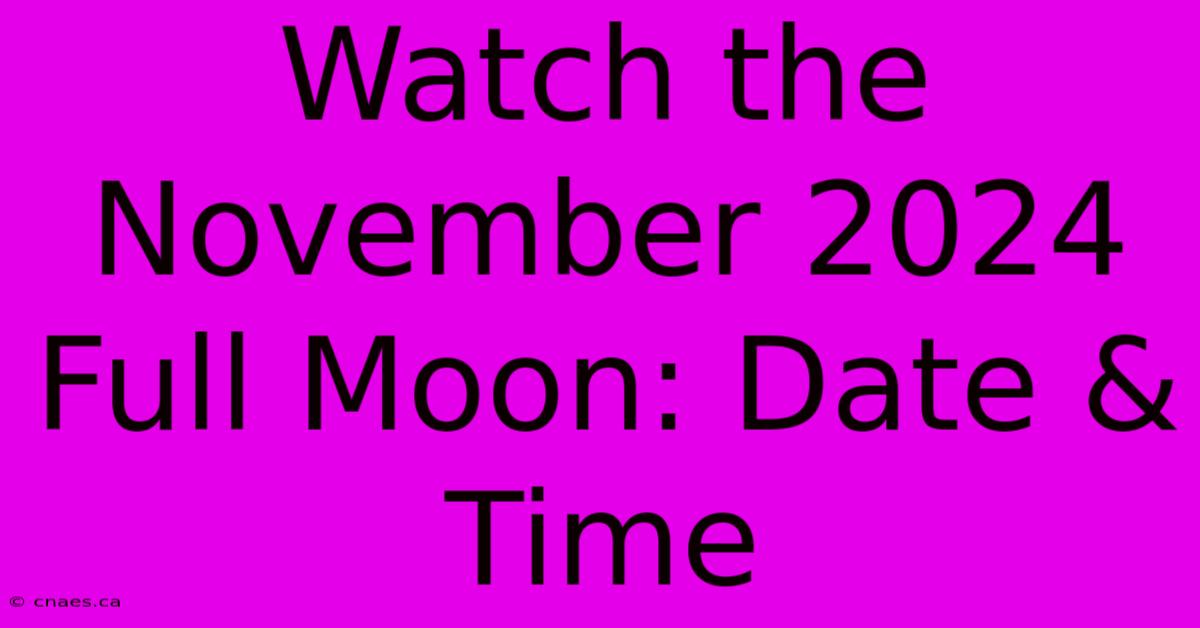 Watch The November 2024 Full Moon: Date & Time