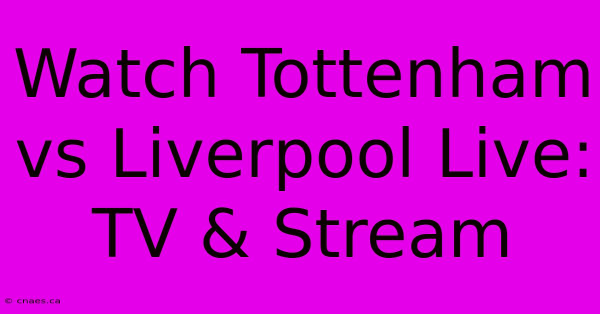 Watch Tottenham Vs Liverpool Live: TV & Stream