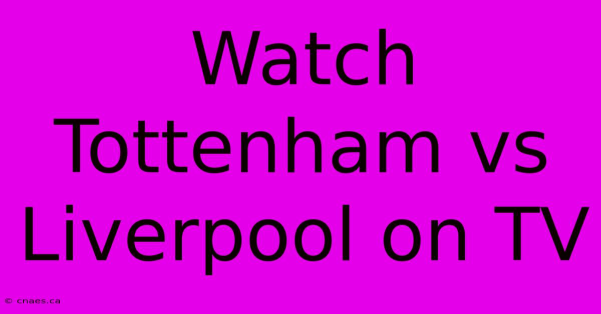 Watch Tottenham Vs Liverpool On TV