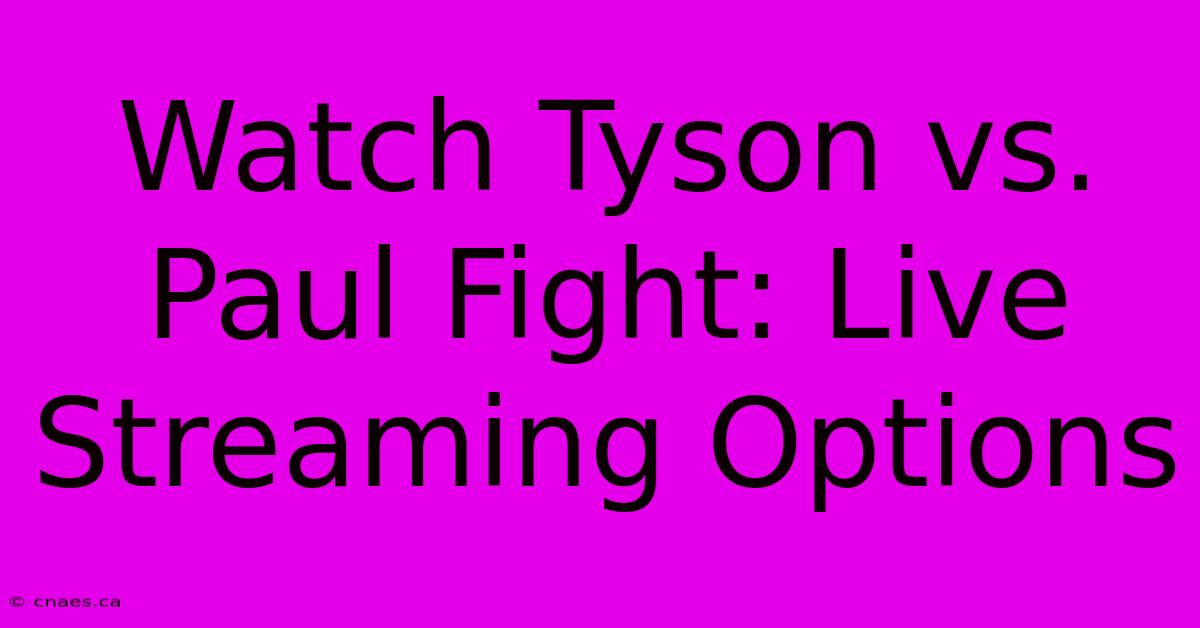 Watch Tyson Vs. Paul Fight: Live Streaming Options