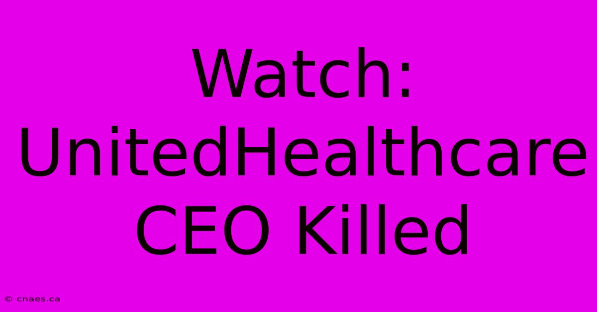 Watch: UnitedHealthcare CEO Killed