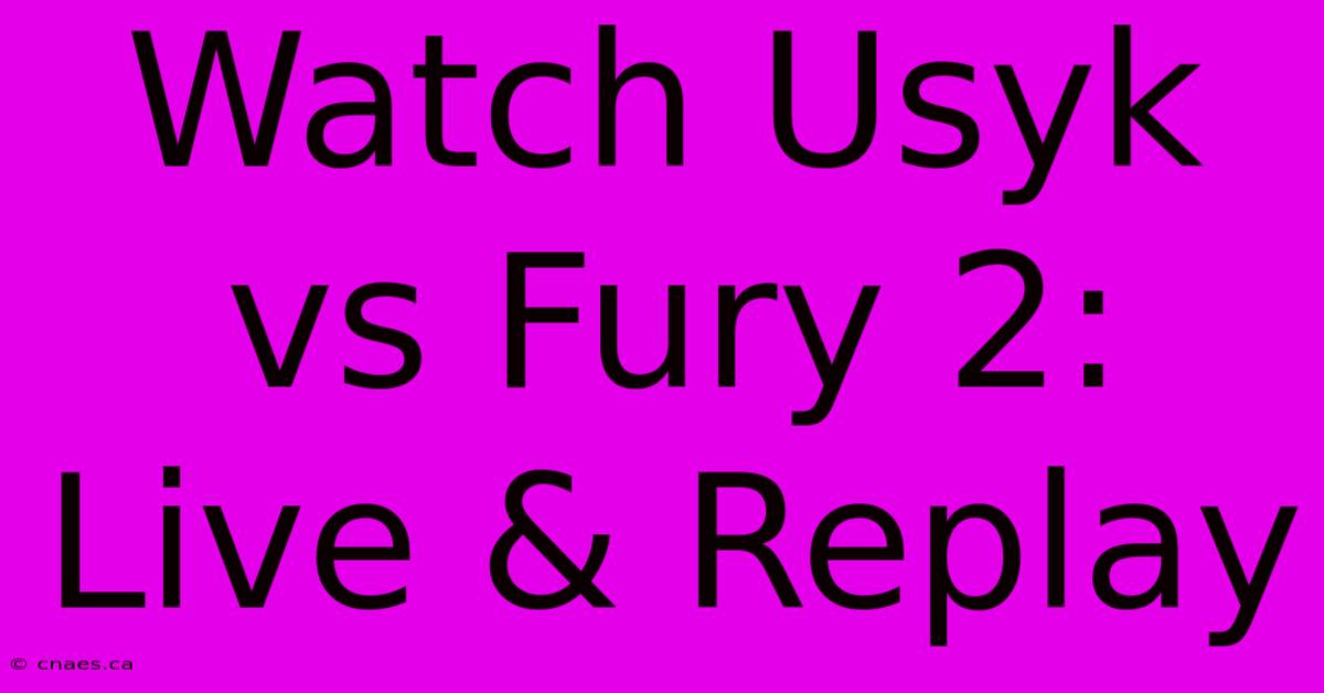 Watch Usyk Vs Fury 2: Live & Replay