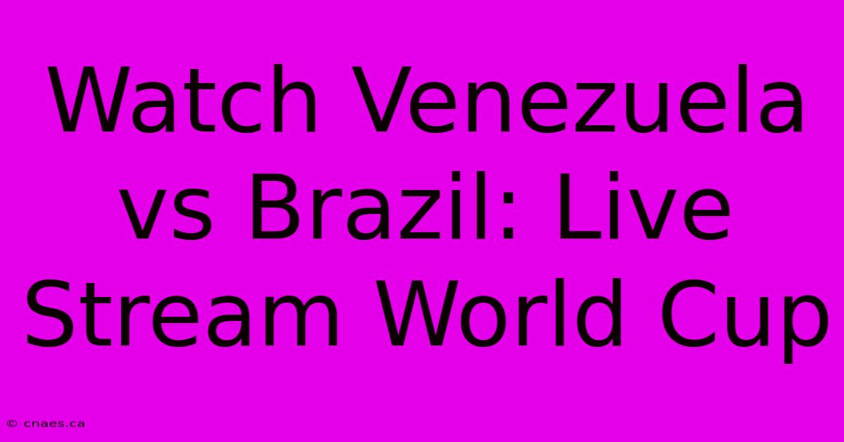 Watch Venezuela Vs Brazil: Live Stream World Cup