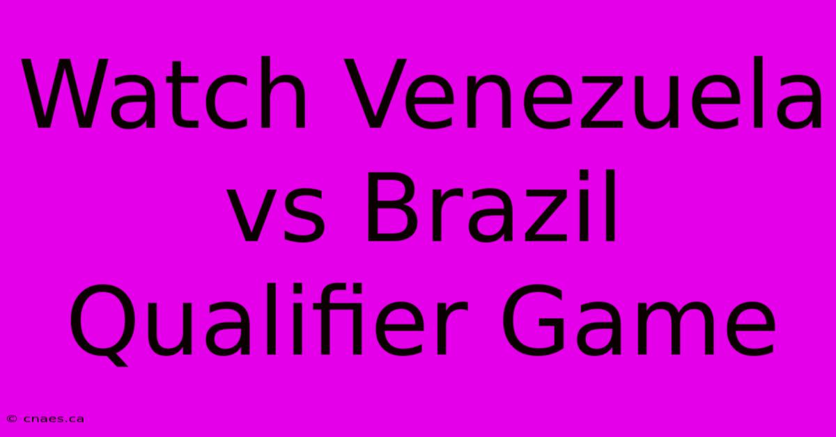 Watch Venezuela Vs Brazil Qualifier Game