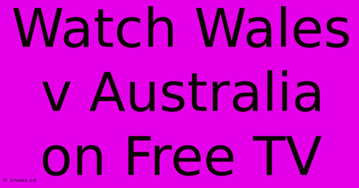 Watch Wales V Australia On Free TV