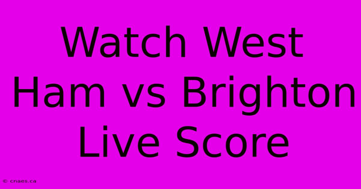 Watch West Ham Vs Brighton Live Score