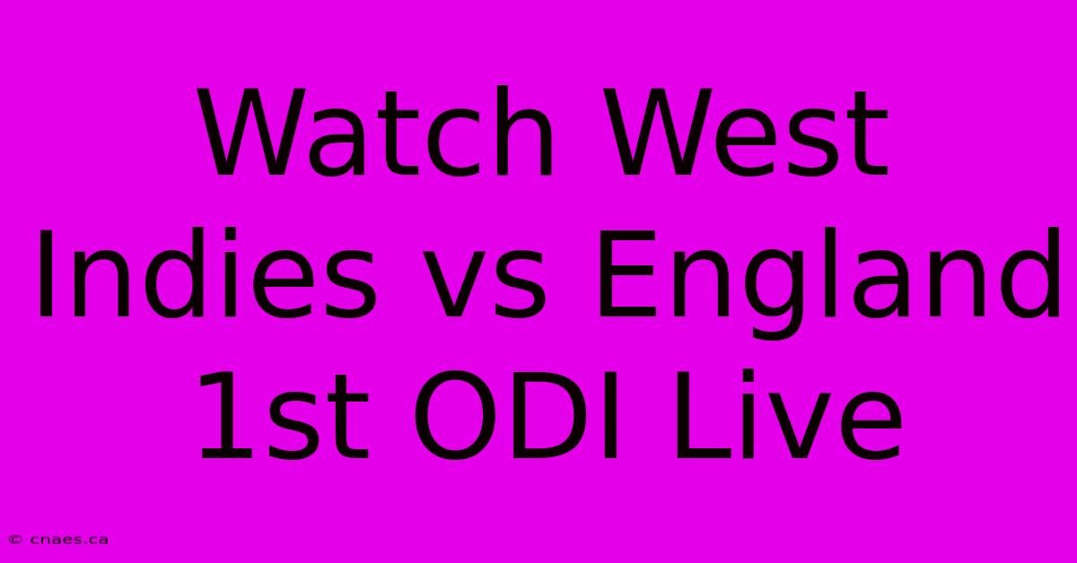 Watch West Indies Vs England 1st ODI Live