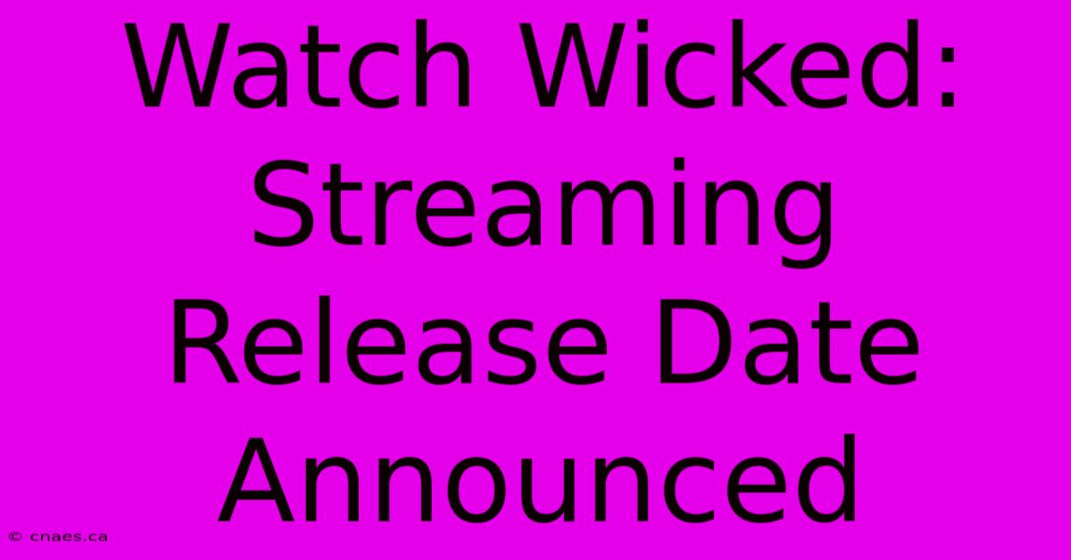 Watch Wicked: Streaming Release Date Announced