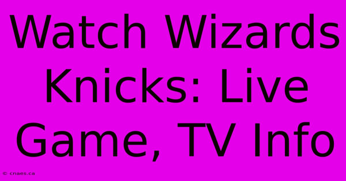 Watch Wizards Knicks: Live Game, TV Info