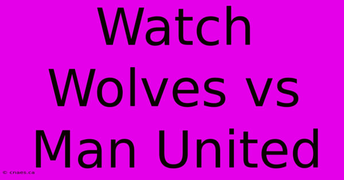 Watch Wolves Vs Man United