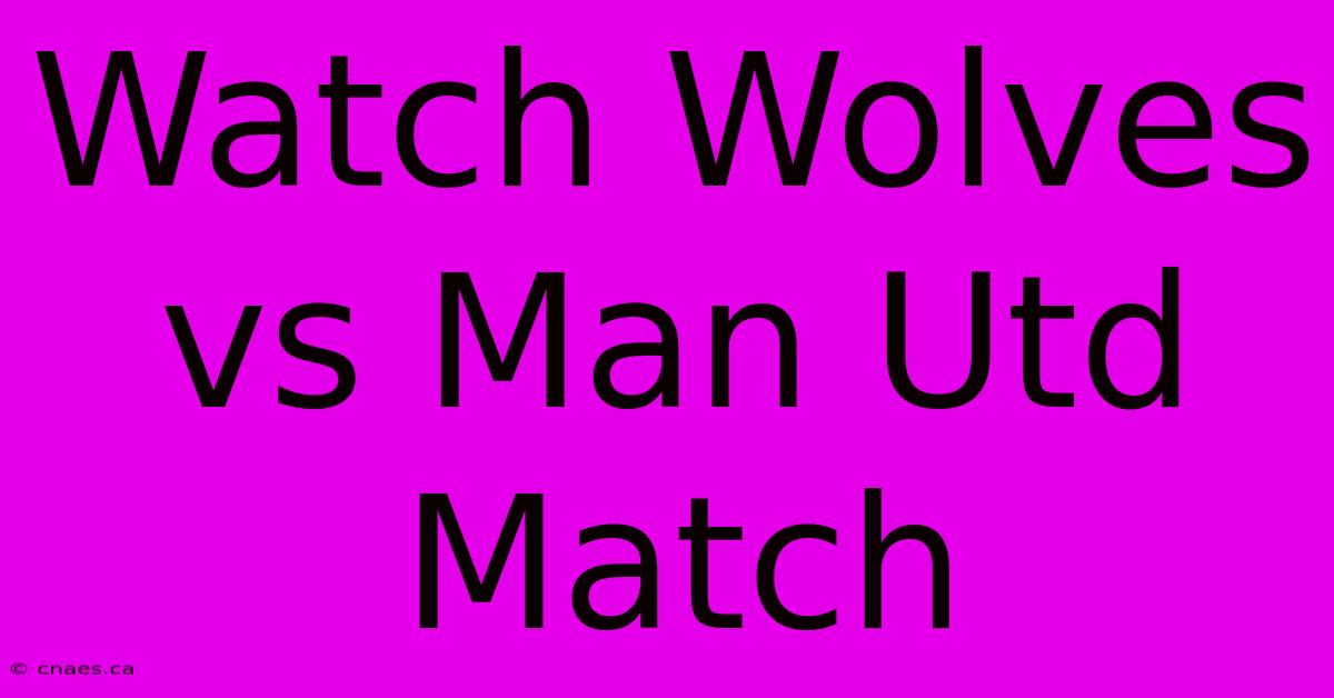 Watch Wolves Vs Man Utd Match