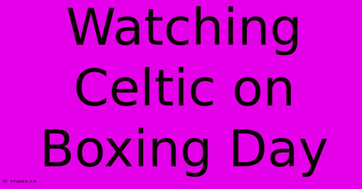 Watching Celtic On Boxing Day