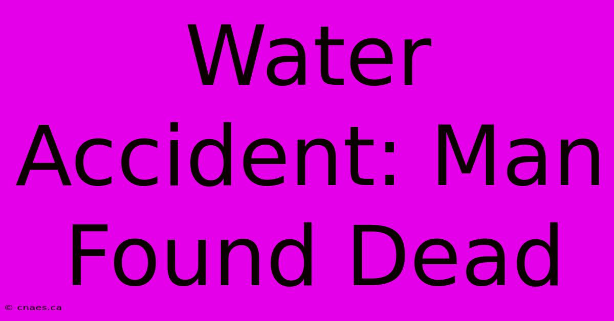 Water Accident: Man Found Dead