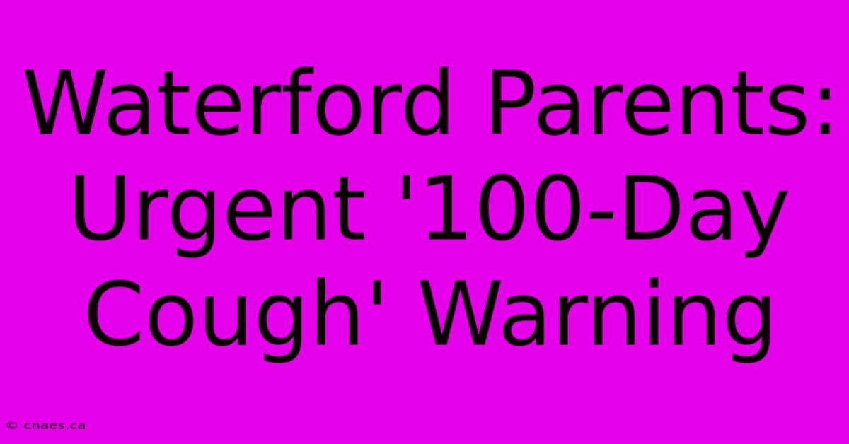 Waterford Parents: Urgent '100-Day Cough' Warning