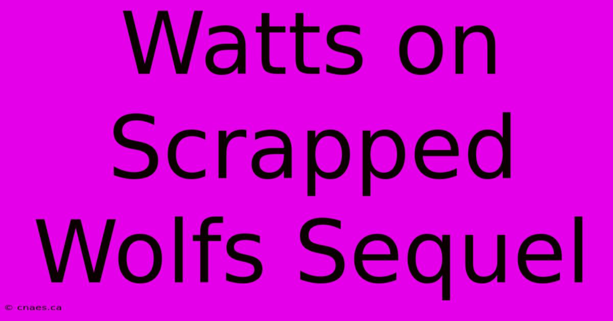 Watts On Scrapped Wolfs Sequel