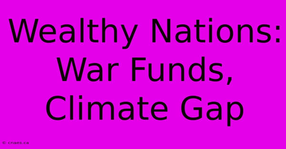 Wealthy Nations: War Funds, Climate Gap