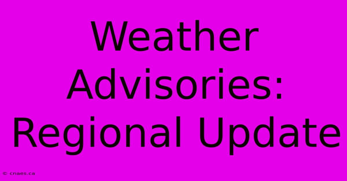 Weather Advisories: Regional Update