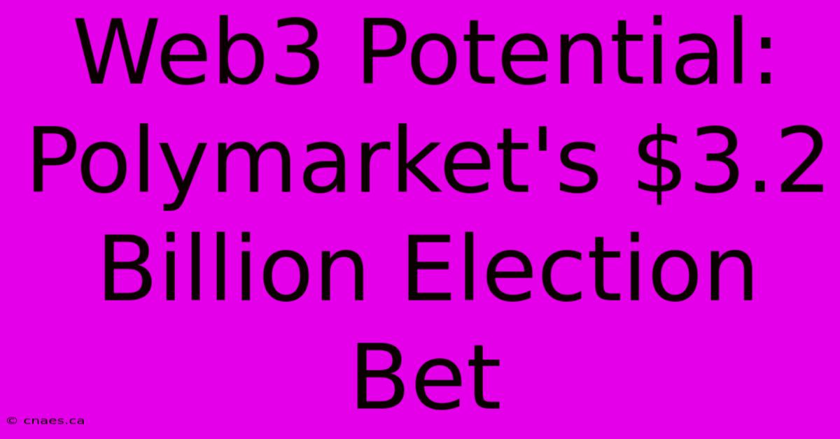 Web3 Potential: Polymarket's $3.2 Billion Election Bet