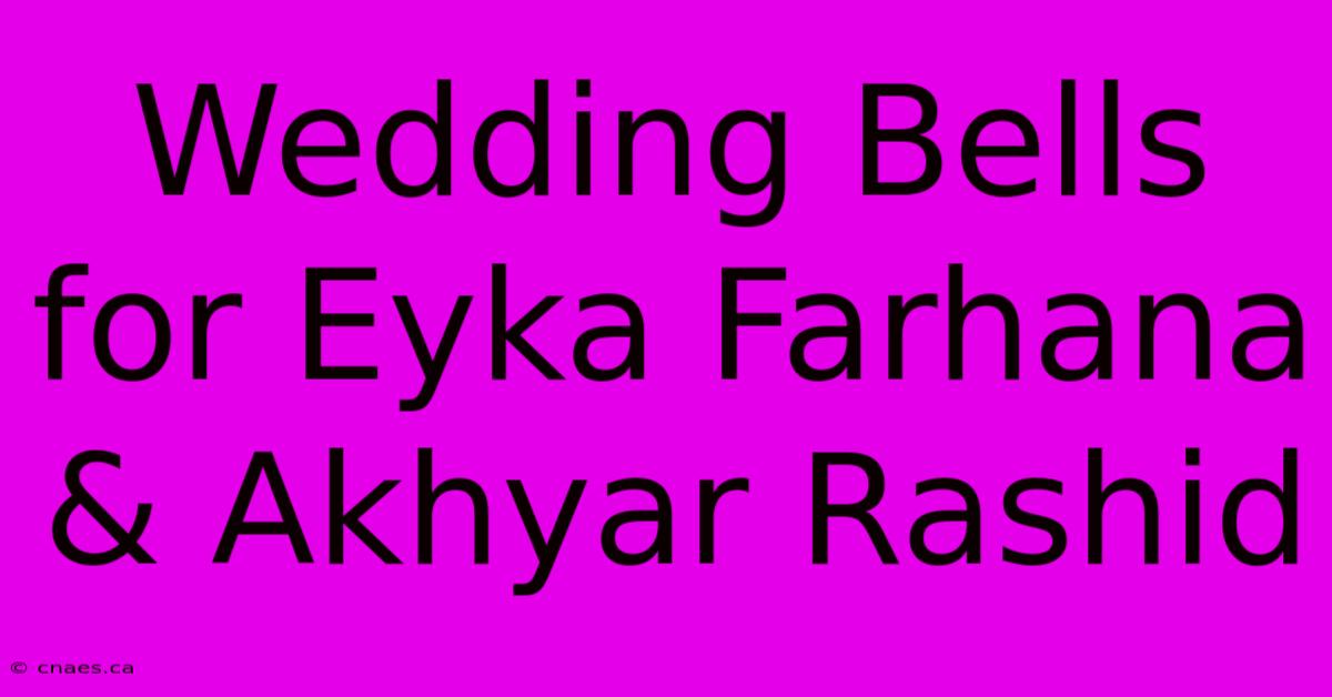 Wedding Bells For Eyka Farhana & Akhyar Rashid