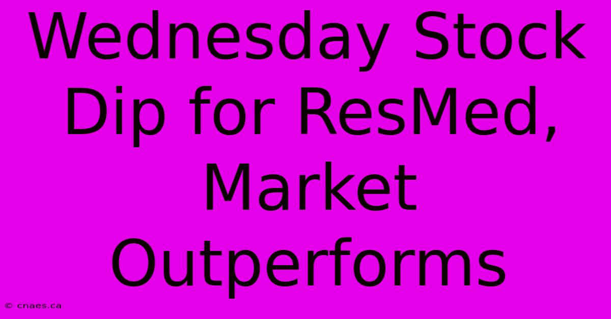 Wednesday Stock Dip For ResMed, Market Outperforms