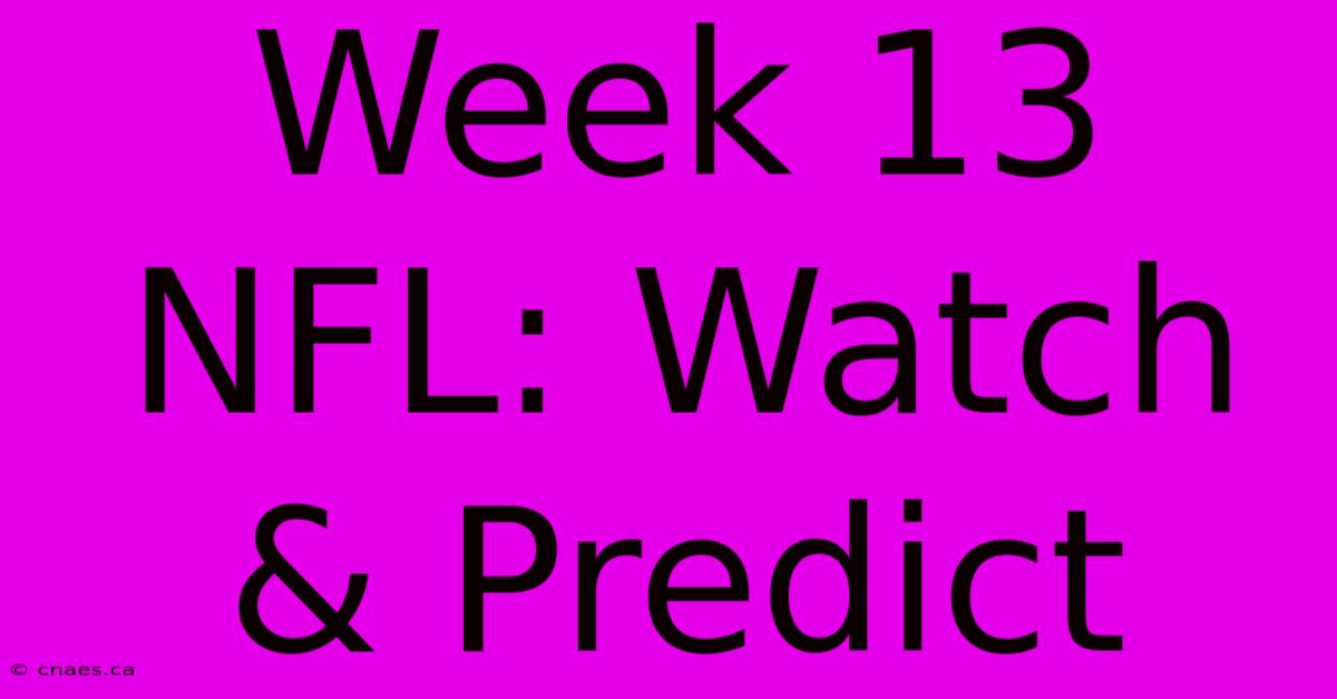 Week 13 NFL: Watch & Predict