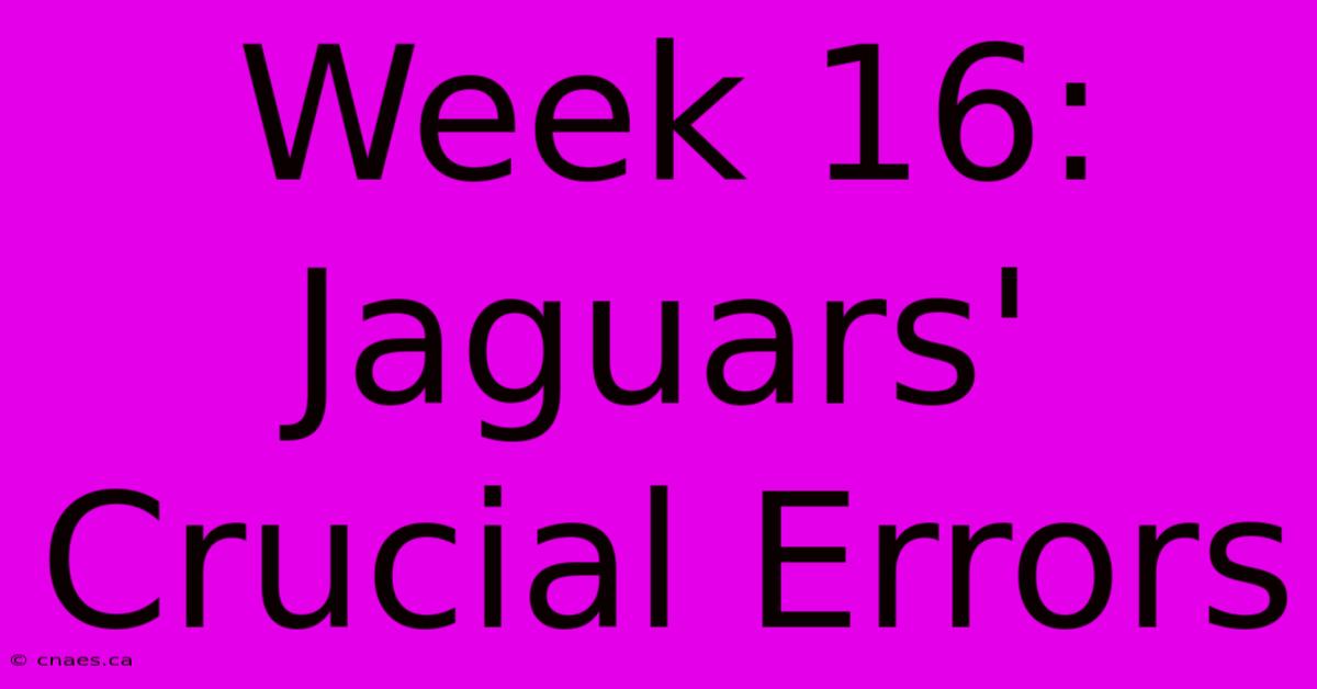 Week 16: Jaguars' Crucial Errors