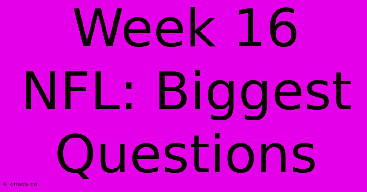 Week 16 NFL: Biggest Questions