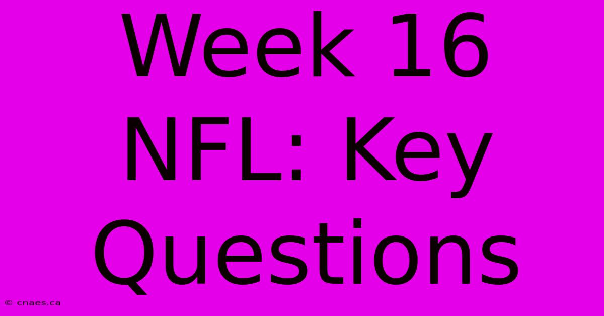 Week 16 NFL: Key Questions