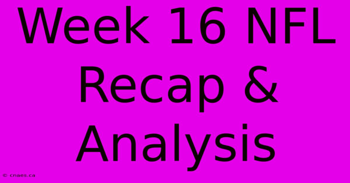 Week 16 NFL Recap & Analysis