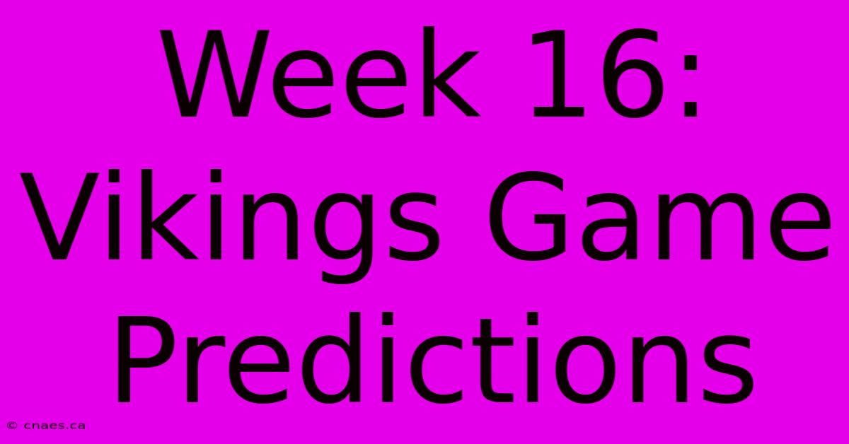 Week 16: Vikings Game Predictions