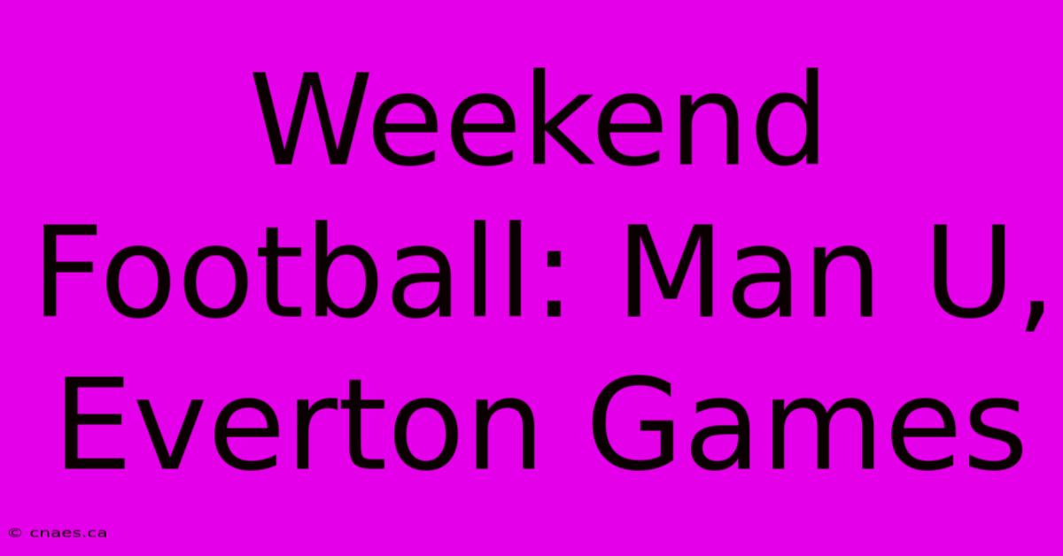 Weekend Football: Man U, Everton Games