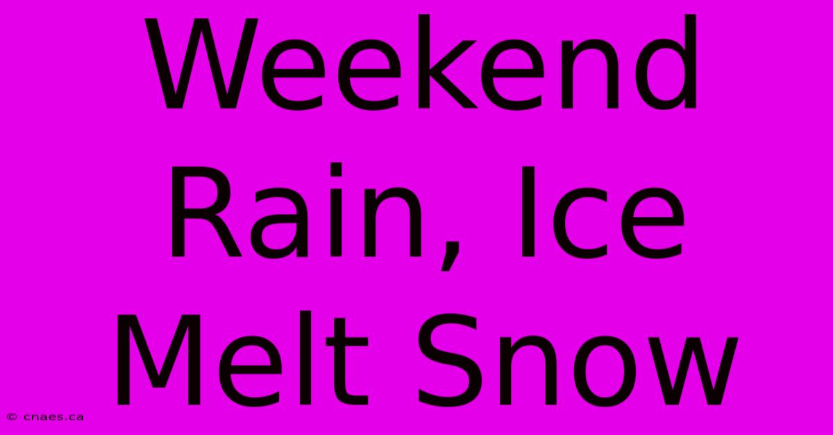 Weekend Rain, Ice Melt Snow