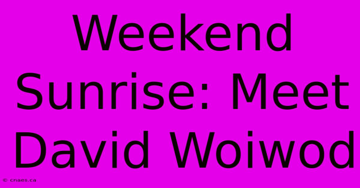 Weekend Sunrise: Meet David Woiwod