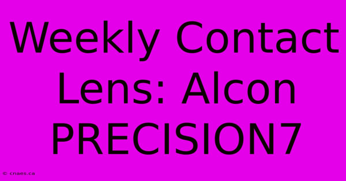 Weekly Contact Lens: Alcon PRECISION7 