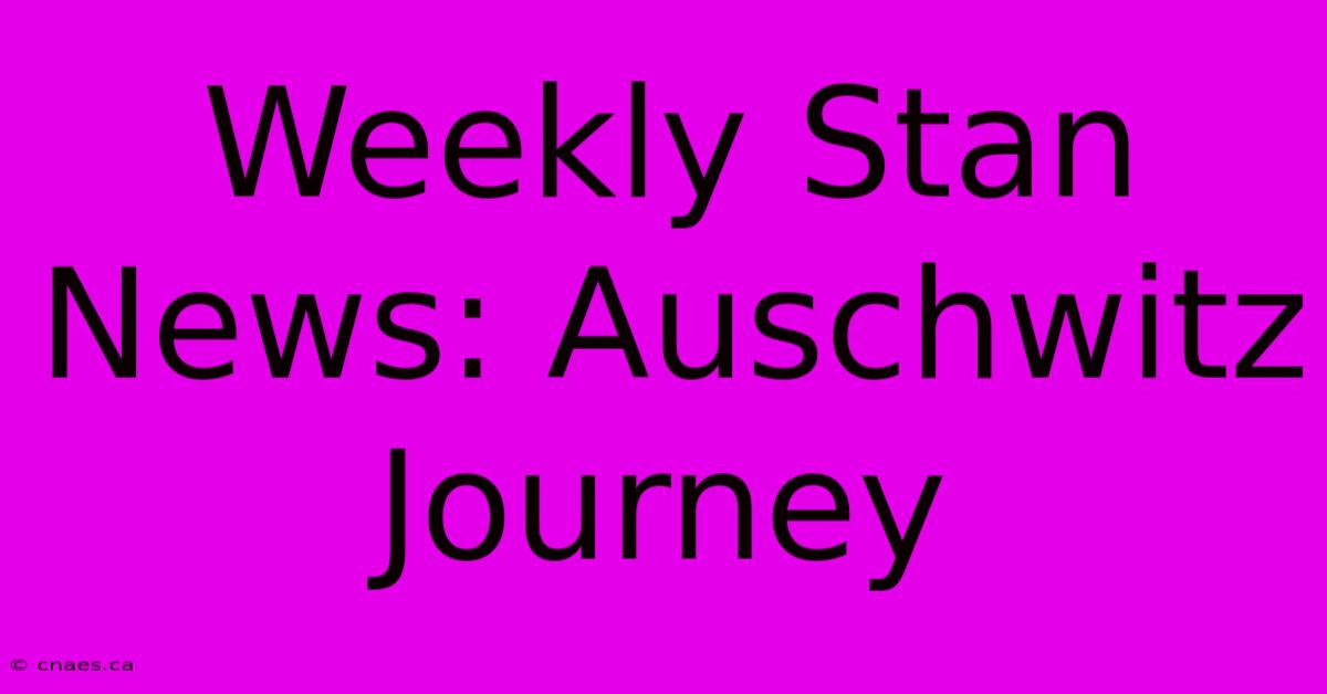 Weekly Stan News: Auschwitz Journey