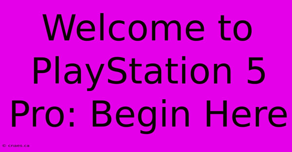 Welcome To PlayStation 5 Pro: Begin Here