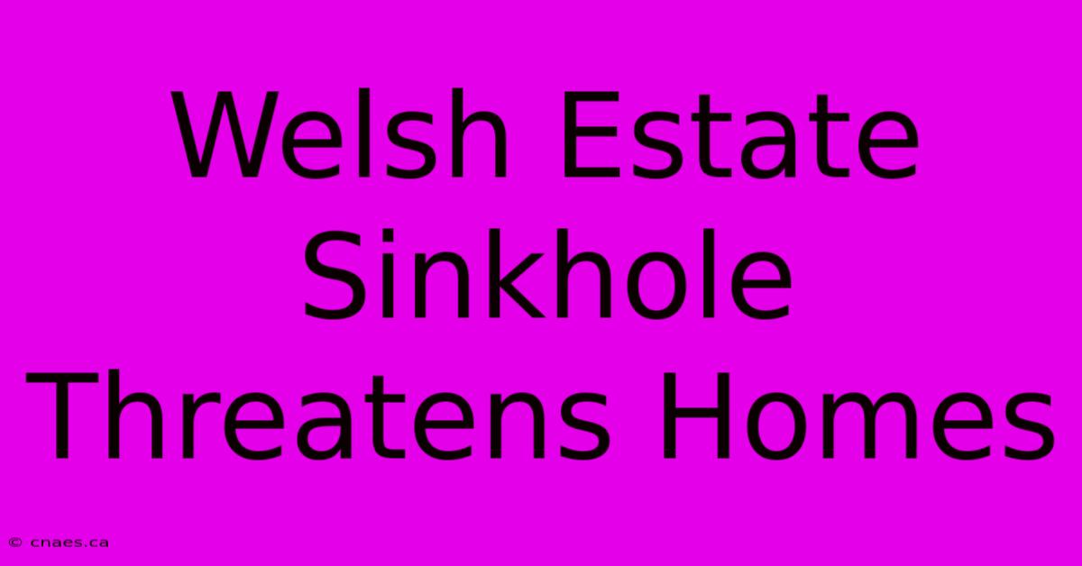 Welsh Estate Sinkhole Threatens Homes