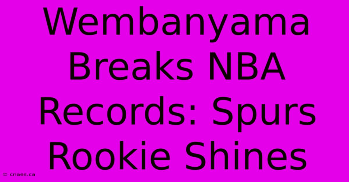 Wembanyama Breaks NBA Records: Spurs Rookie Shines