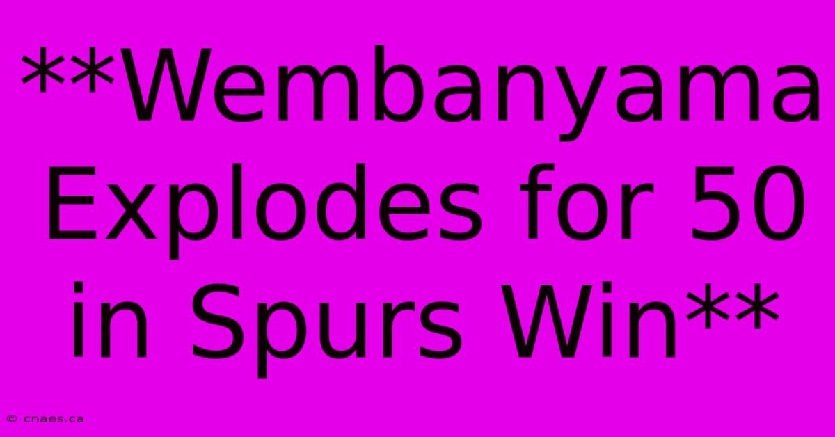 **Wembanyama Explodes For 50 In Spurs Win**