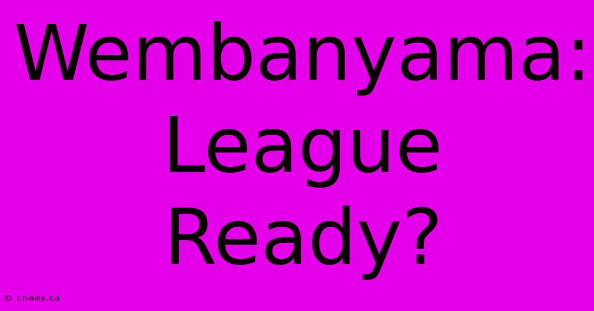 Wembanyama: League Ready?